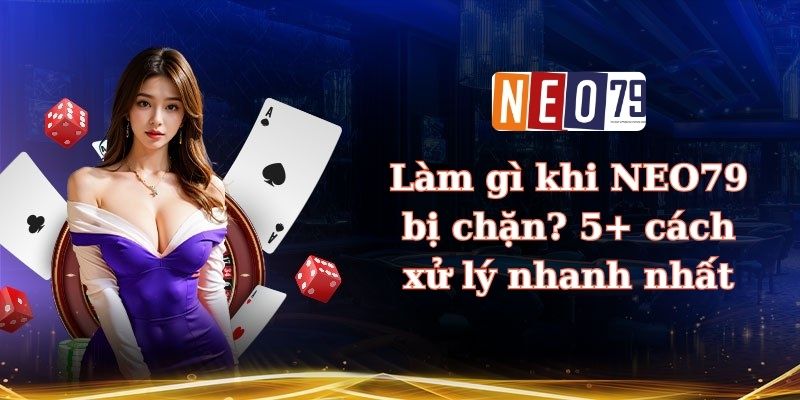 Làm gì khi NEO79 bị chặn